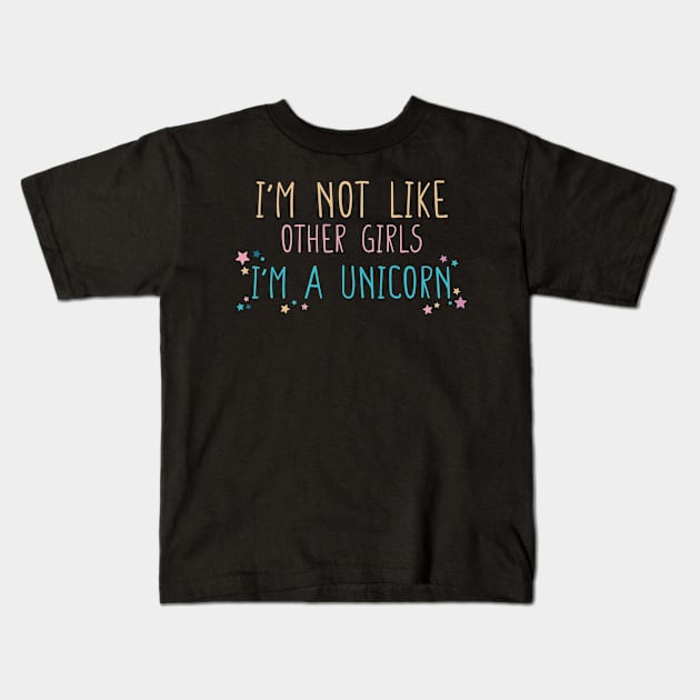 I'm not Like Other Girls I'm a Unicorn Funny Gift for Girlfriend T-Shirt Kids T-Shirt by DysthDESIGN